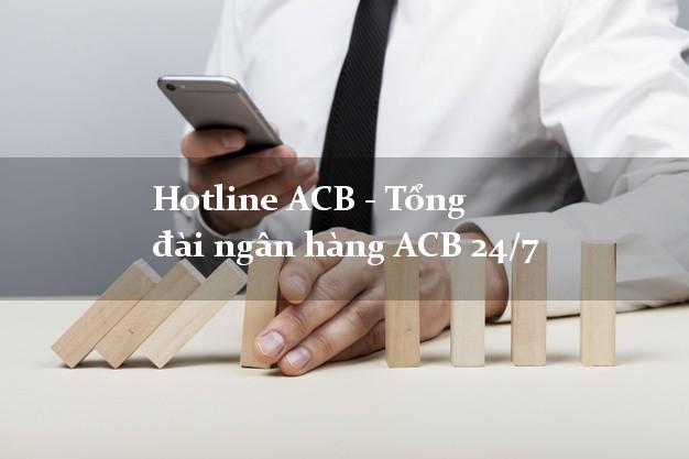Hotline ACB - Tổng đài ngân hàng ACB 24/7 Hotline ACB - Tổng đài ngân hàng ACB 24/7