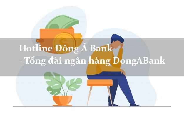 Hotline Đông Á Bank - Tổng đài ngân hàng DongABank Hotline Đông Á Bank - Tổng đài ngân hàng DongABank