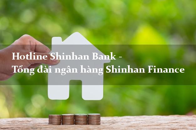 Hotline Shinhan Bank - Tổng đài ngân hàng Shinhan Finance Hotline Shinhan Bank - Tổng đài ngân hàng Shinhan Finance