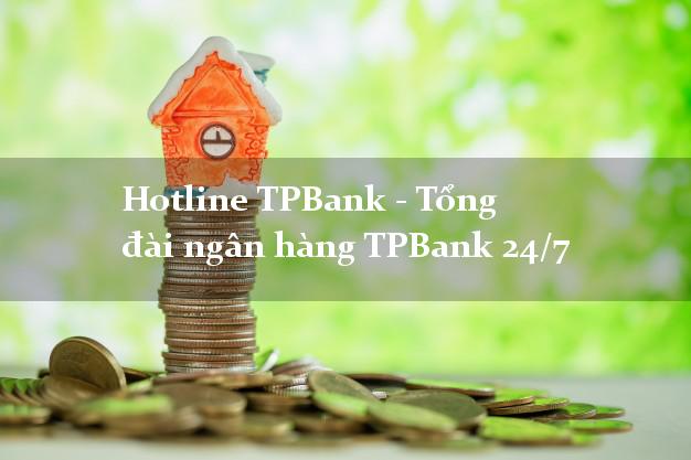 Hotline TPBank - Tổng đài ngân hàng TPBank 24/7 Hotline TPBank - Tổng đài ngân hàng TPBank 24/7