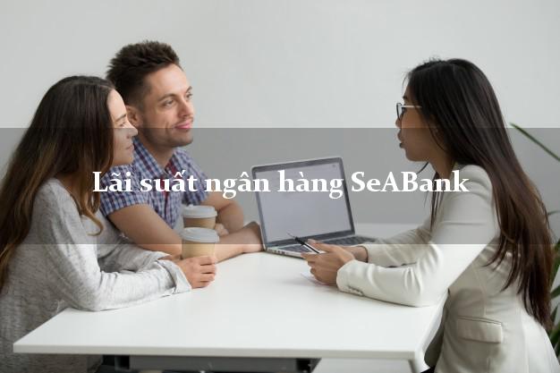 Lãi suất ngân hàng SeABank tháng 5 2025 Lãi suất ngân hàng SeABank