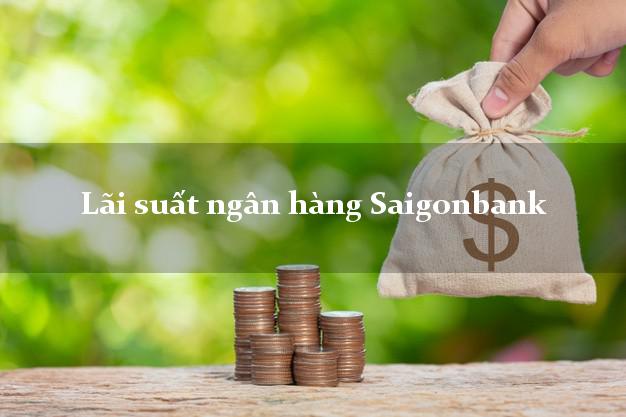 Lãi suất ngân hàng Saigonbank Lãi suất ngân hàng Saigonbank