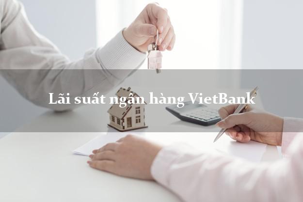 Lãi suất ngân hàng VietBank hôm nay Lãi suất ngân hàng VietBank