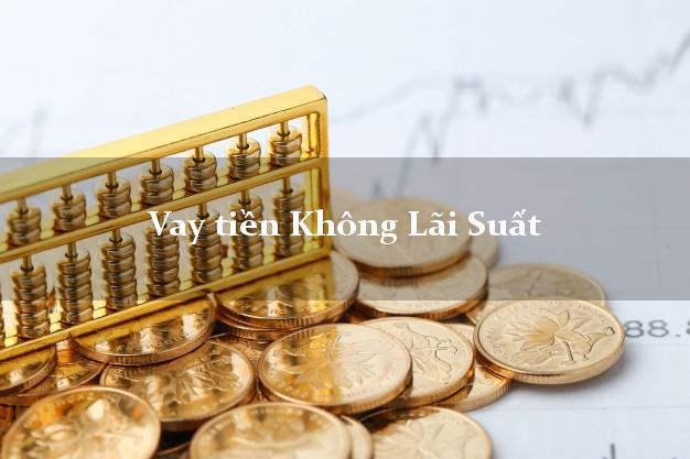 Vay tiền Không Lãi Suất Ở Đâu Uy Tín? Vay tiền Không Lãi Suất