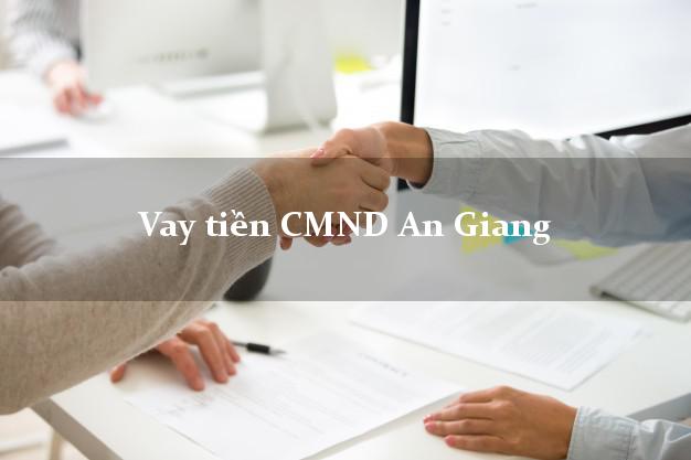 Vay tiền CMND An Giang Vay tiền CMND An Giang