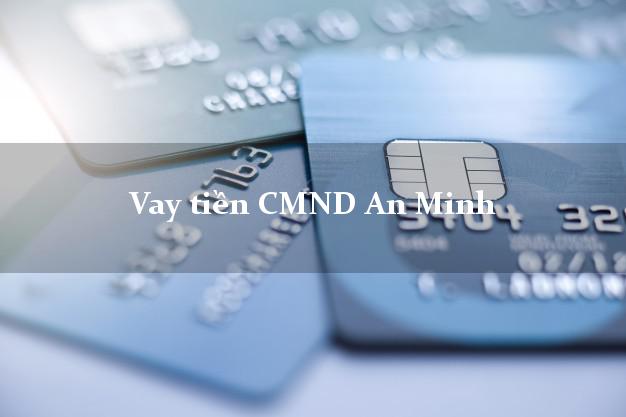 Vay tiền CMND An Minh Vay tiền CMND An Minh