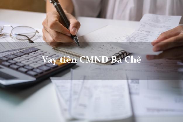 Vay tiền CMND Ba Chẽ Vay tiền CMND Ba Chẽ