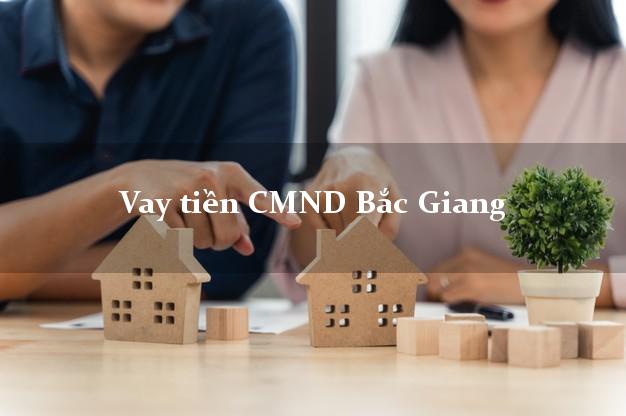 Vay tiền CMND Bắc Giang Vay tiền CMND Bắc Giang