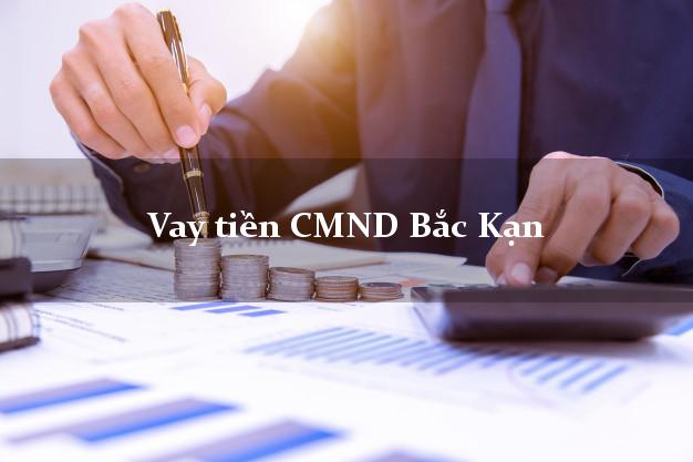 Vay tiền CMND Bắc Kạn Vay tiền CMND Bắc Kạn