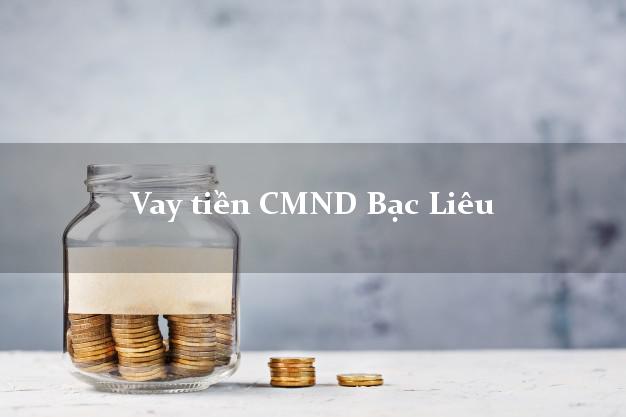 Vay tiền CMND Bạc Liêu Vay tiền CMND Bạc Liêu