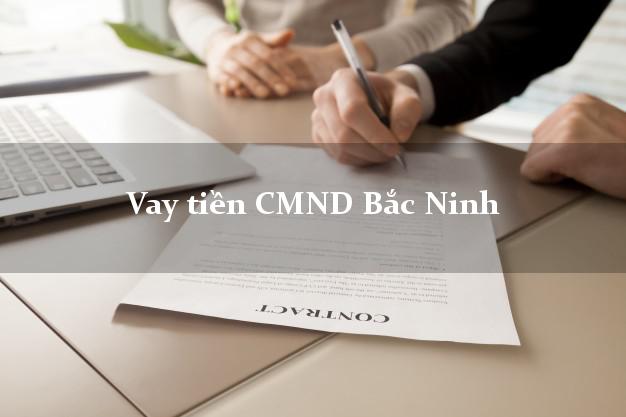 Vay tiền CMND Bắc Ninh Vay tiền CMND Bắc Ninh