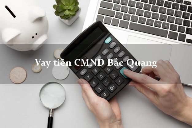Vay tiền CMND Bắc Quang Vay tiền CMND Bắc Quang