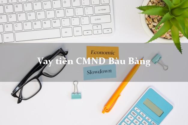 Vay tiền CMND Bàu Bàng Vay tiền CMND Bàu Bàng