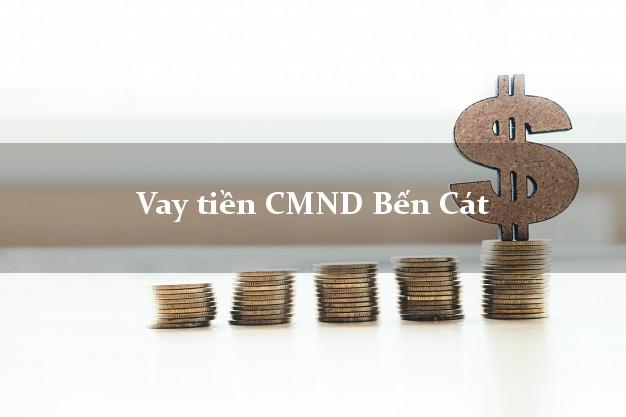 Vay tiền CMND Bến Cát Vay tiền CMND Bến Cát