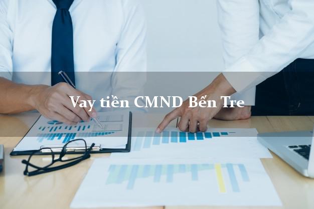 Vay tiền CMND Bến Tre Vay tiền CMND Bến Tre