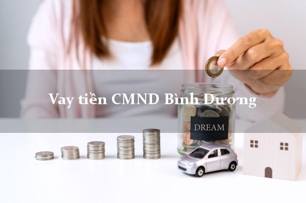 Vay tiền CMND Bình Dương Vay tiền CMND Bình Dương