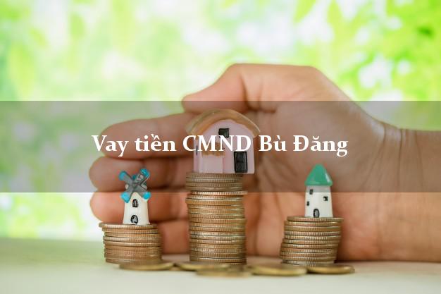 Vay tiền CMND Bù Đăng Vay tiền CMND Bù Đăng