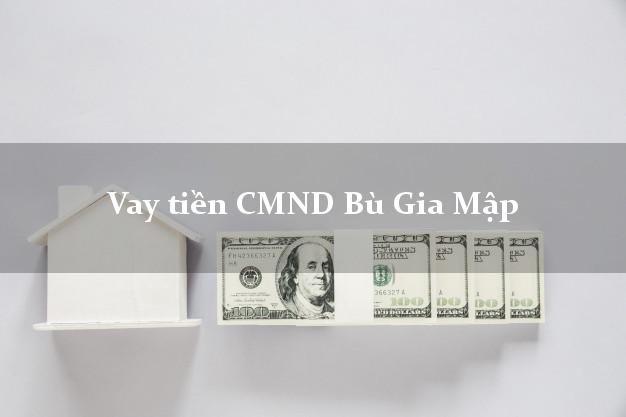Vay tiền CMND Bù Gia Mập Vay tiền CMND Bù Gia Mập
