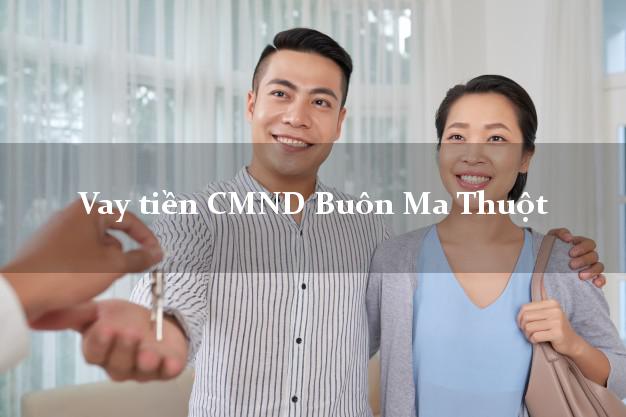 Vay tiền CMND Buôn Ma Thuột Vay tiền CMND Buôn Ma Thuột