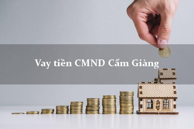 Vay tiền CMND Cẩm Giàng Vay tiền CMND Cẩm Giàng