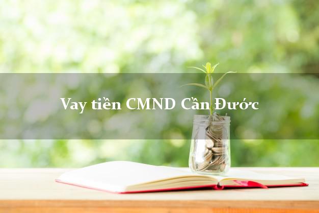 Vay tiền CMND Cần Đước Vay tiền CMND Cần Đước