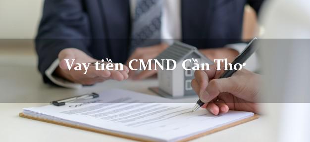 Vay tiền CMND Cần Thơ Vay tiền CMND Cần Thơ