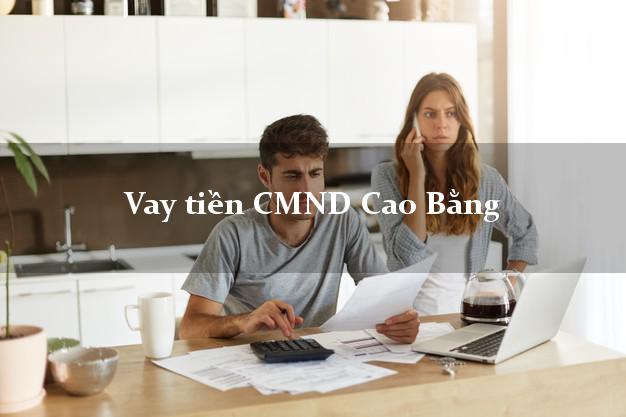 Vay tiền CMND Cao Bằng Vay tiền CMND Cao Bằng