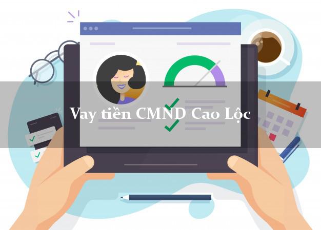 Vay tiền CMND Cao Lộc Vay tiền CMND Cao Lộc