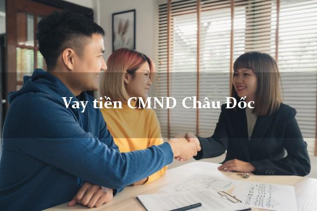 Vay tiền CMND Châu Đốc Vay tiền CMND Châu Đốc
