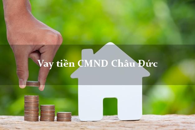 Vay tiền CMND Châu Đức Vay tiền CMND Châu Đức