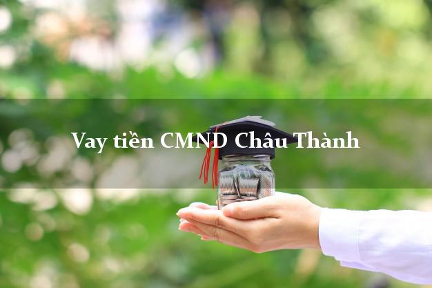 Vay tiền CMND Châu Thành Vay tiền CMND Châu Thành