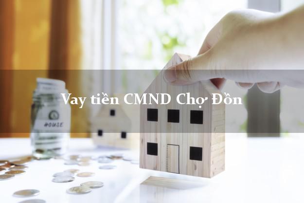 Vay tiền CMND Chợ Đồn Vay tiền CMND Chợ Đồn