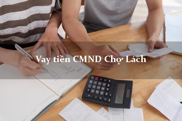 Vay tiền CMND Chợ Lách Vay tiền CMND Chợ Lách