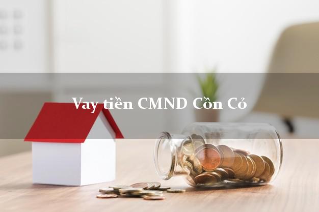 Vay tiền CMND Cồn Cỏ Vay tiền CMND Cồn Cỏ