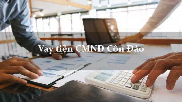 Vay tiền CMND Côn Đảo Vay tiền CMND Côn Đảo