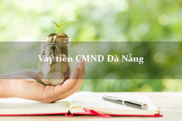 Vay tiền CMND Đà Nẵng Vay tiền CMND Đà Nẵng