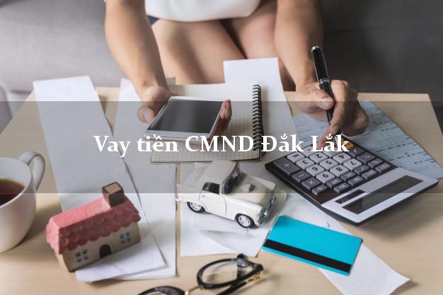 Vay tiền CMND Đắk Lắk Vay tiền CMND Đắk Lắk