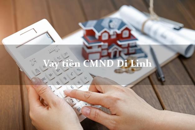 Vay tiền CMND Di Linh Vay tiền CMND Di Linh