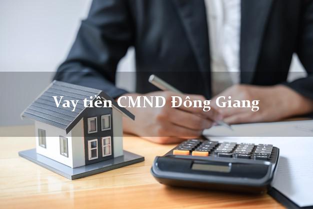 Vay tiền CMND Đông Giang Vay tiền CMND Đông Giang