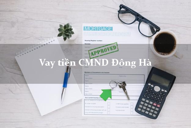 Vay tiền CMND Đông Hà Vay tiền CMND Đông Hà