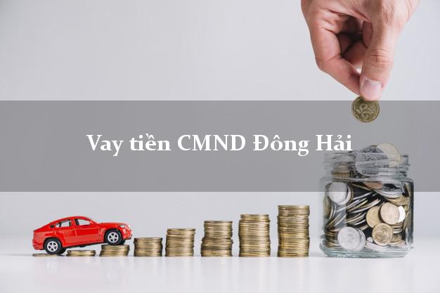 Vay tiền CMND Đông Hải Vay tiền CMND Đông Hải