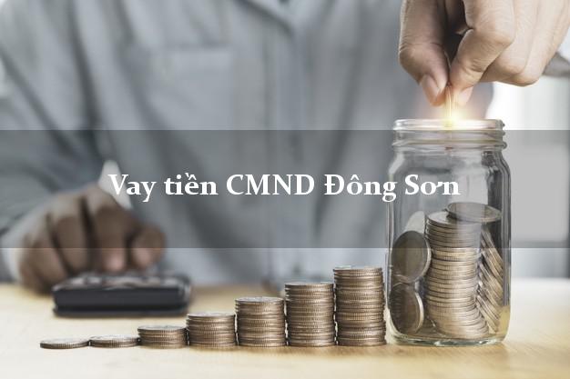 Vay tiền CMND Đông Sơn Vay tiền CMND Đông Sơn