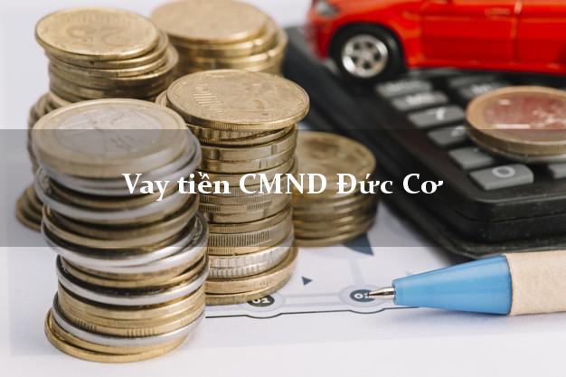 Vay tiền CMND Đức Cơ Vay tiền CMND Đức Cơ
