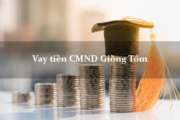 Vay tiền CMND Giồng Tôm Vay tiền CMND Giồng Tôm