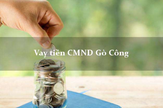 Vay tiền CMND Gò Công Vay tiền CMND Gò Công