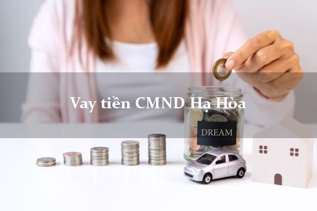 Vay tiền CMND Hạ Hòa Vay tiền CMND Hạ Hòa