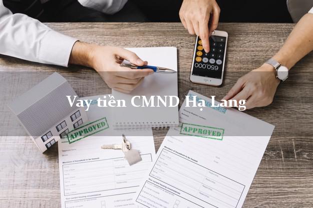 Vay tiền CMND Hạ Lang Vay tiền CMND Hạ Lang
