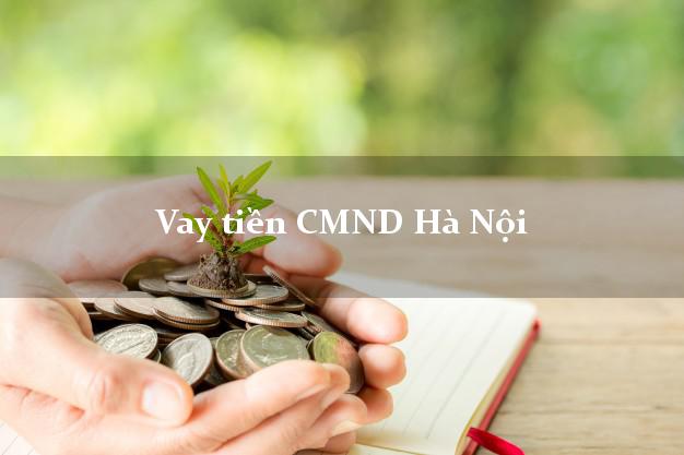 Vay tiền CMND Hà Nội Vay tiền CMND Hà Nội