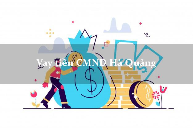 Vay tiền CMND Hà Quảng Vay tiền CMND Hà Quảng