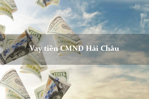 Vay tiền CMND Hải Châu Vay tiền CMND Hải Châu